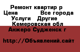 Ремонт квартир р › Цена ­ 2 000 - Все города Услуги » Другие   . Кемеровская обл.,Анжеро-Судженск г.